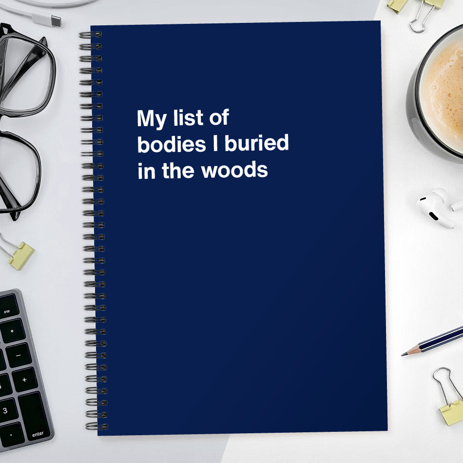 
                  
                    My list of bodies I buried in the woods | WTF Notebooks
                  
                