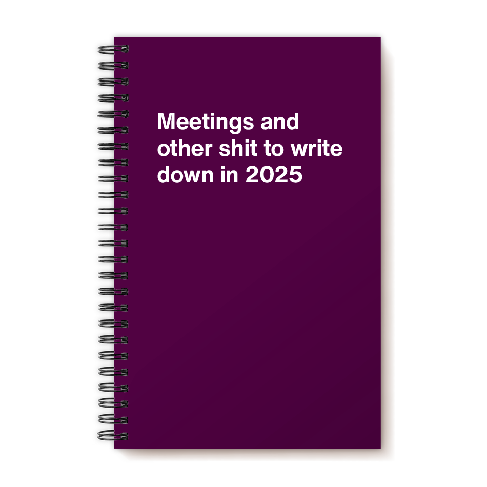 Meetings and other shit to write down in 2025