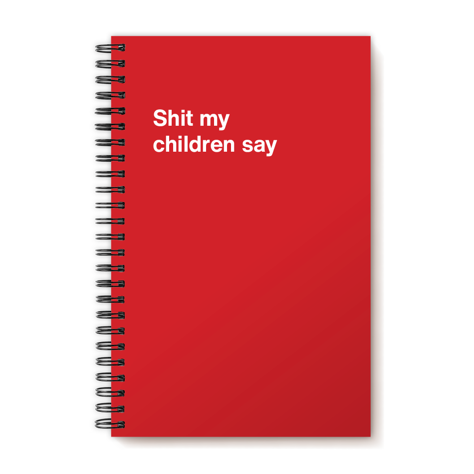 Shit my children say