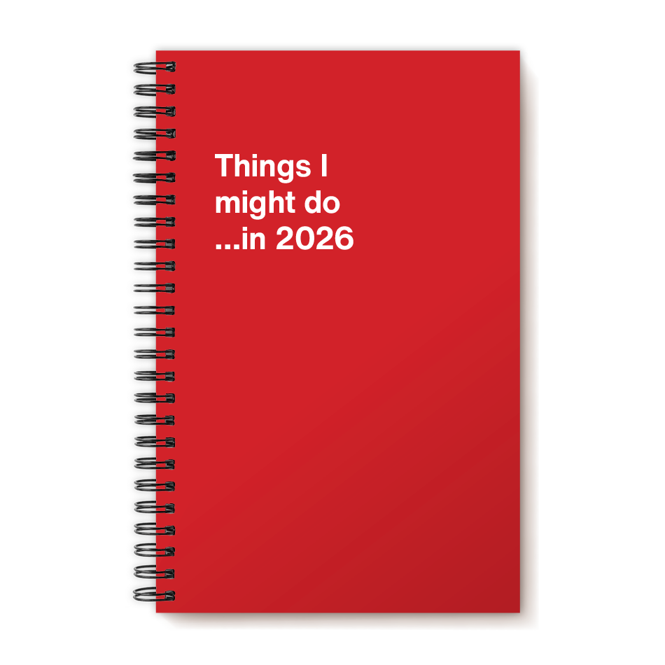 Things I might do …in 2026