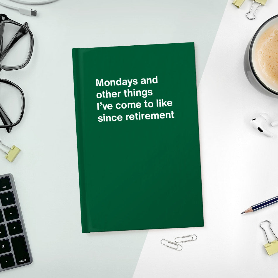 
                  
                    Mondays and other things I’ve come to like since retirement | WTF Notebooks
                  
                