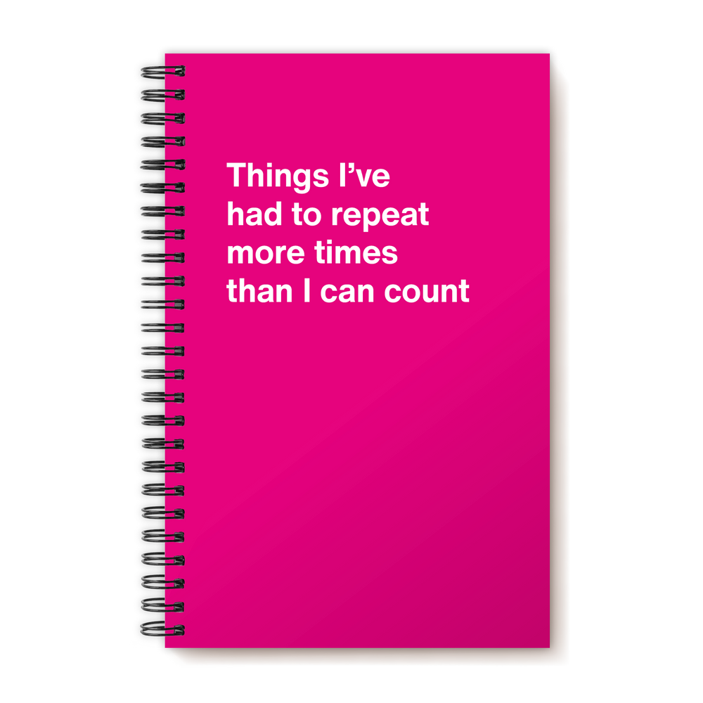 Things I’ve had to repeat more times than I can count | WTF Notebooks