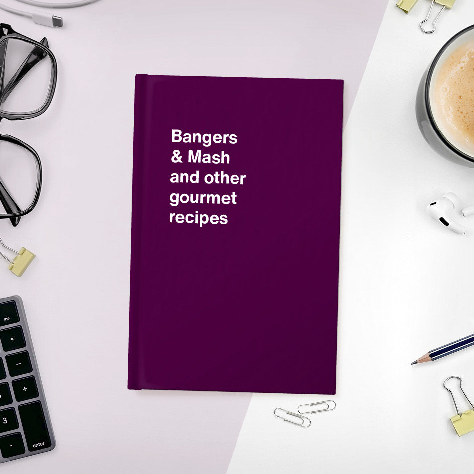 
                  
                    Bangers & Mash and other gourmet recipes | WTF Notebooks
                  
                