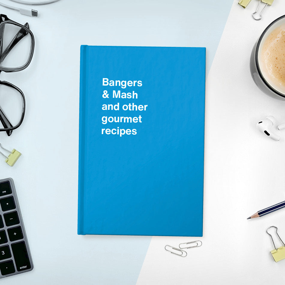 Bangers & Mash and other gourmet recipes | WTF Notebooks