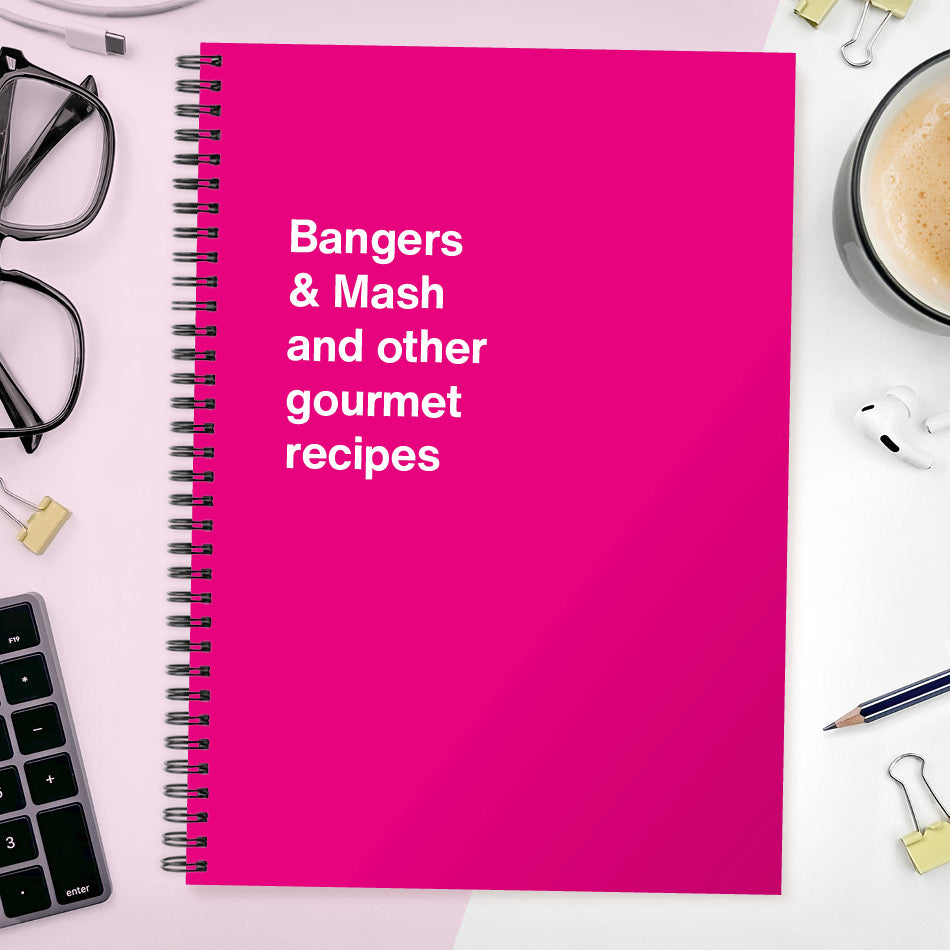 
                  
                    Bangers & Mash and other gourmet recipes | WTF Notebooks
                  
                