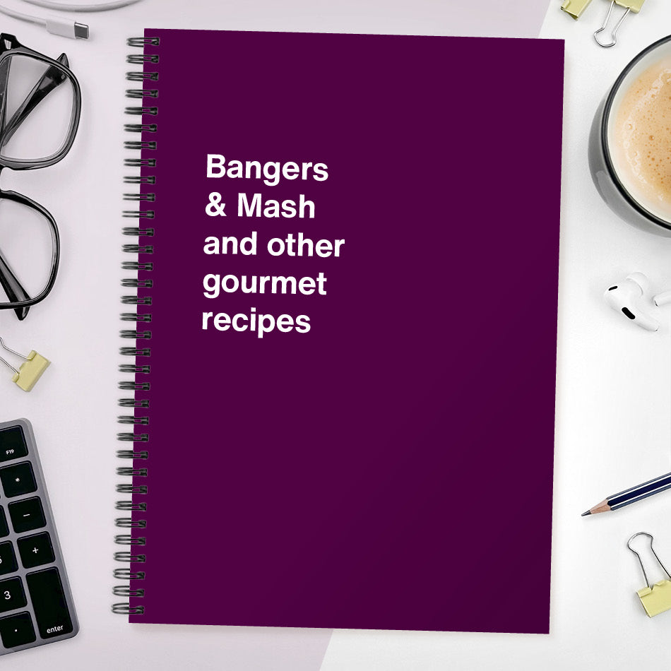 Bangers & Mash and other gourmet recipes | WTF Notebooks