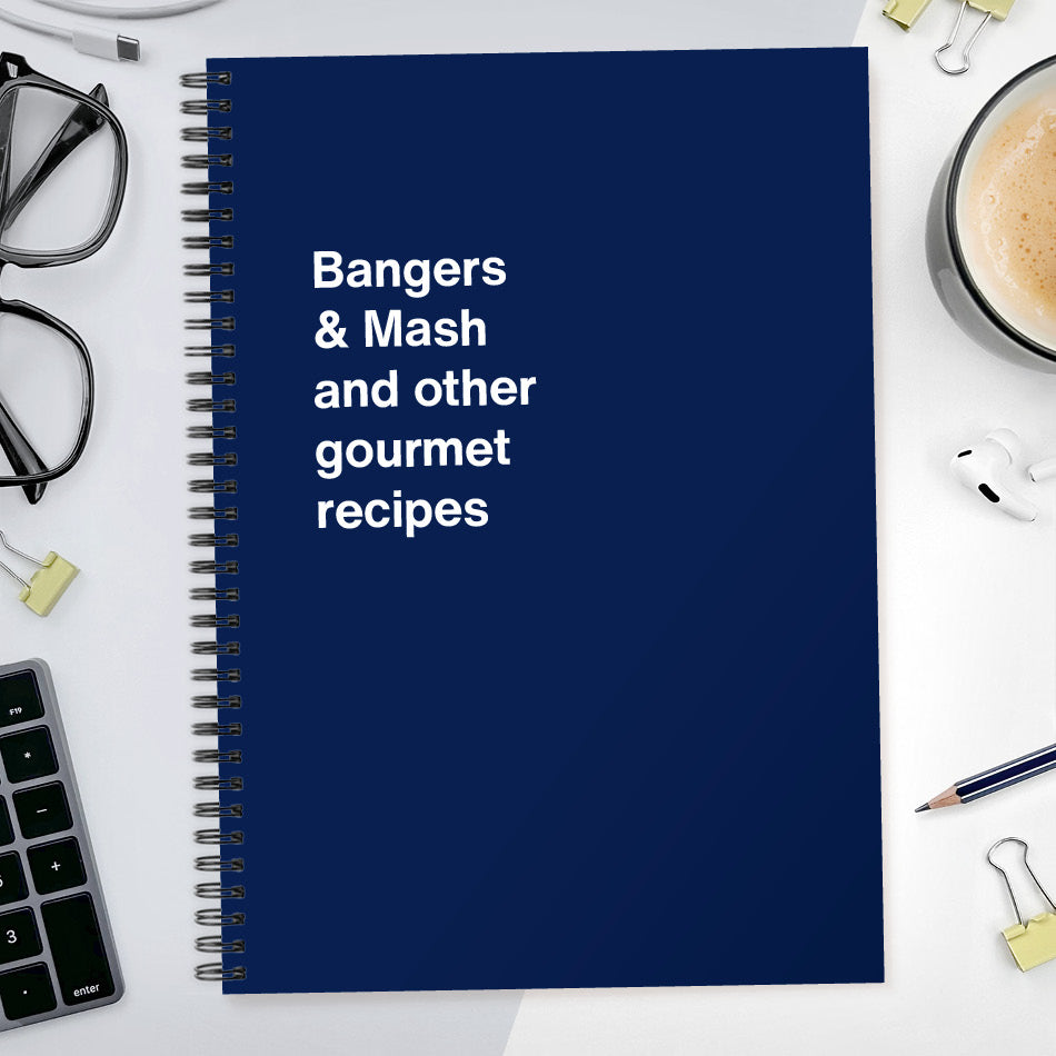 Bangers & Mash and other gourmet recipes | WTF Notebooks