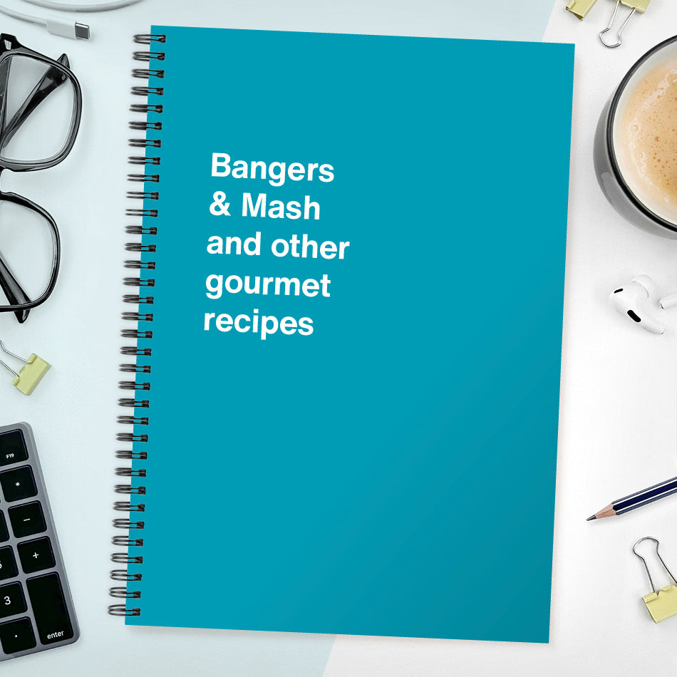 
                  
                    Bangers & Mash and other gourmet recipes | WTF Notebooks
                  
                