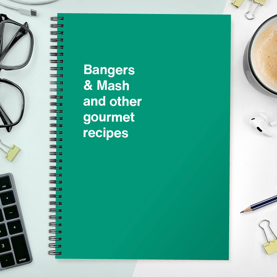 
                  
                    Bangers & Mash and other gourmet recipes | WTF Notebooks
                  
                