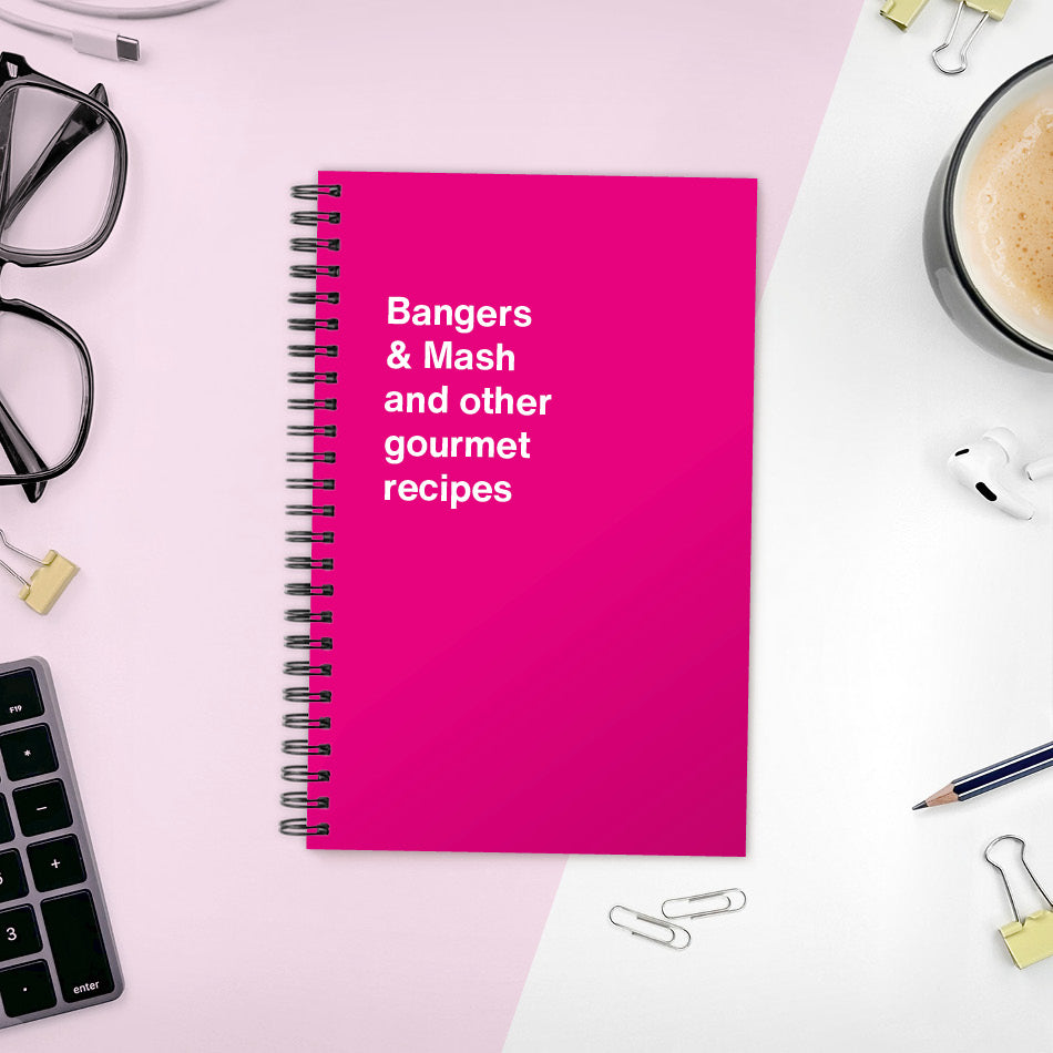 
                  
                    Bangers & Mash and other gourmet recipes | WTF Notebooks
                  
                