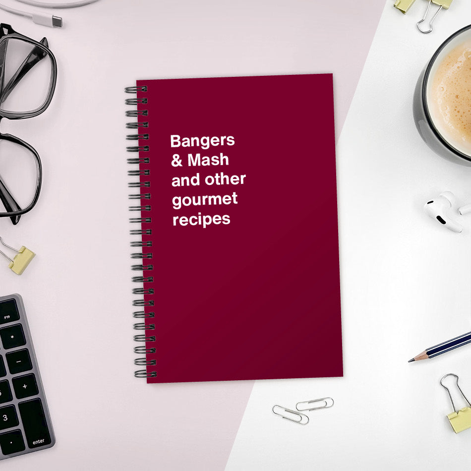 
                  
                    Bangers & Mash and other gourmet recipes | WTF Notebooks
                  
                