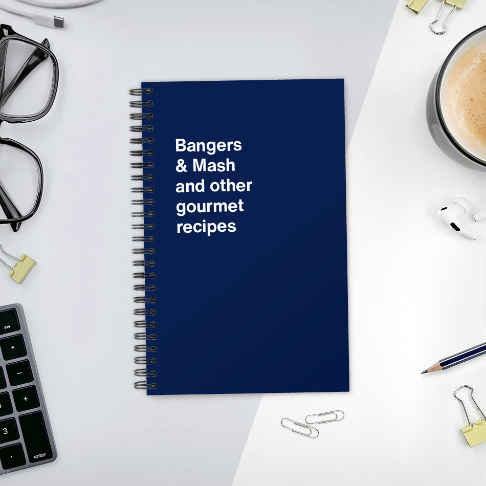 
                  
                    Bangers & Mash and other gourmet recipes | WTF Notebooks
                  
                