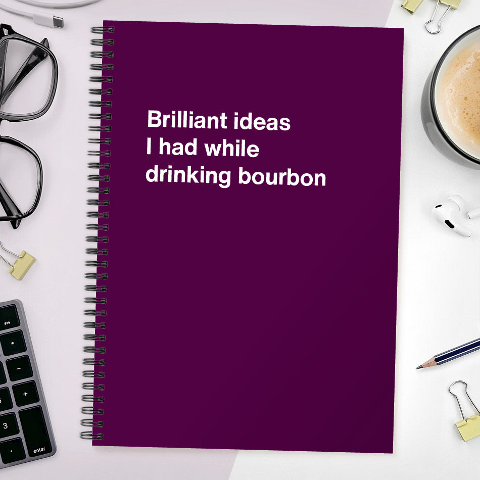 
                  
                    Brilliant ideas I had while drinking bourbon | WTF Notebooks
                  
                