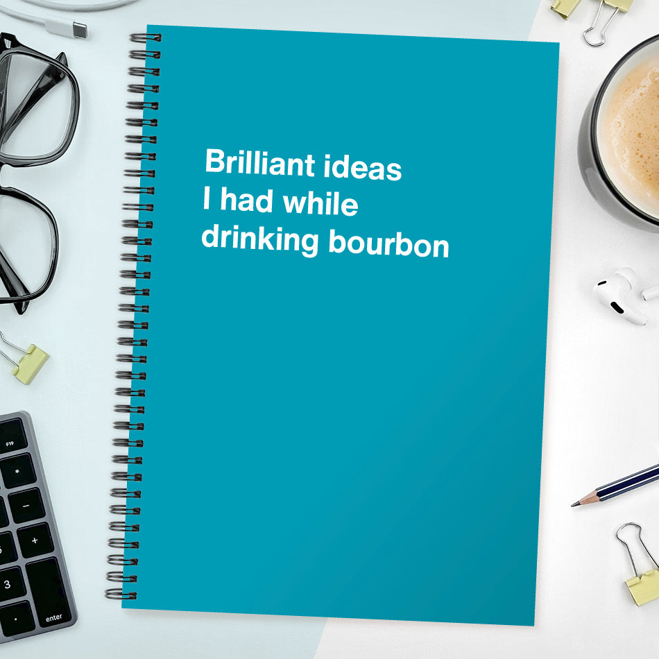 
                  
                    Brilliant ideas I had while drinking bourbon | WTF Notebooks
                  
                