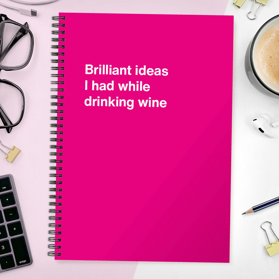 
                  
                    Brilliant ideas I had while drinking wine | WTF Notebooks
                  
                