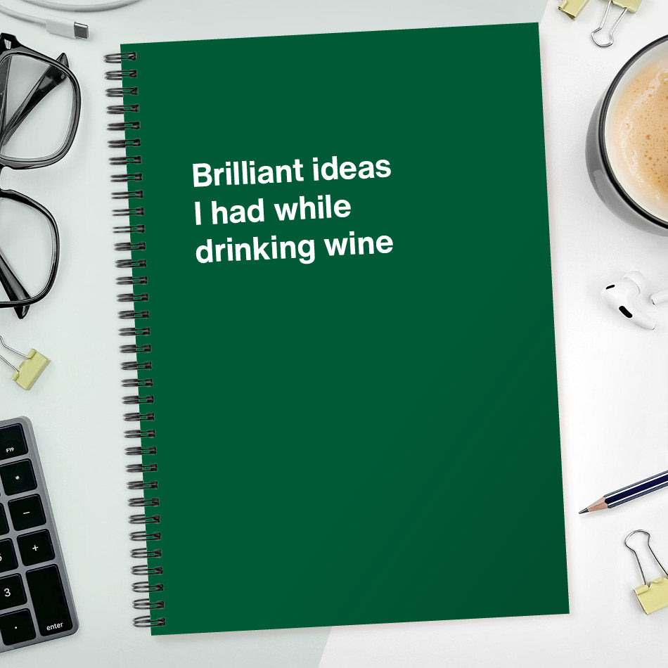 
                  
                    Brilliant ideas I had while drinking wine | WTF Notebooks
                  
                