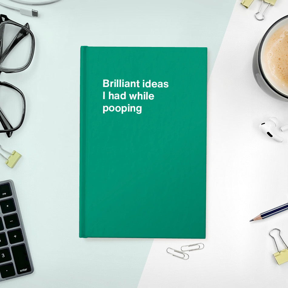 
                  
                    Brilliant ideas I had while pooping | WTF Notebooks
                  
                