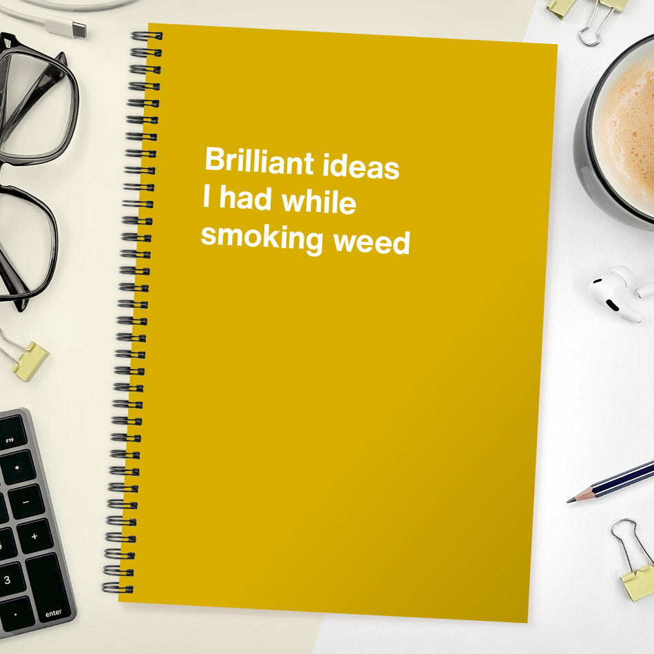 
                  
                    Brilliant ideas I had while smoking weed | WTF Notebooks
                  
                