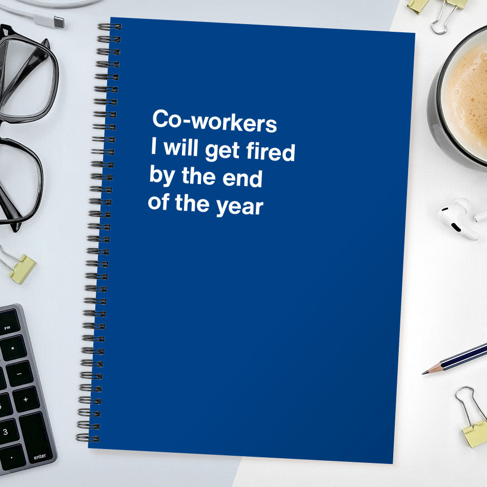 
                  
                    Co-workers I will get fired by the end of the year | WTF Notebooks
                  
                