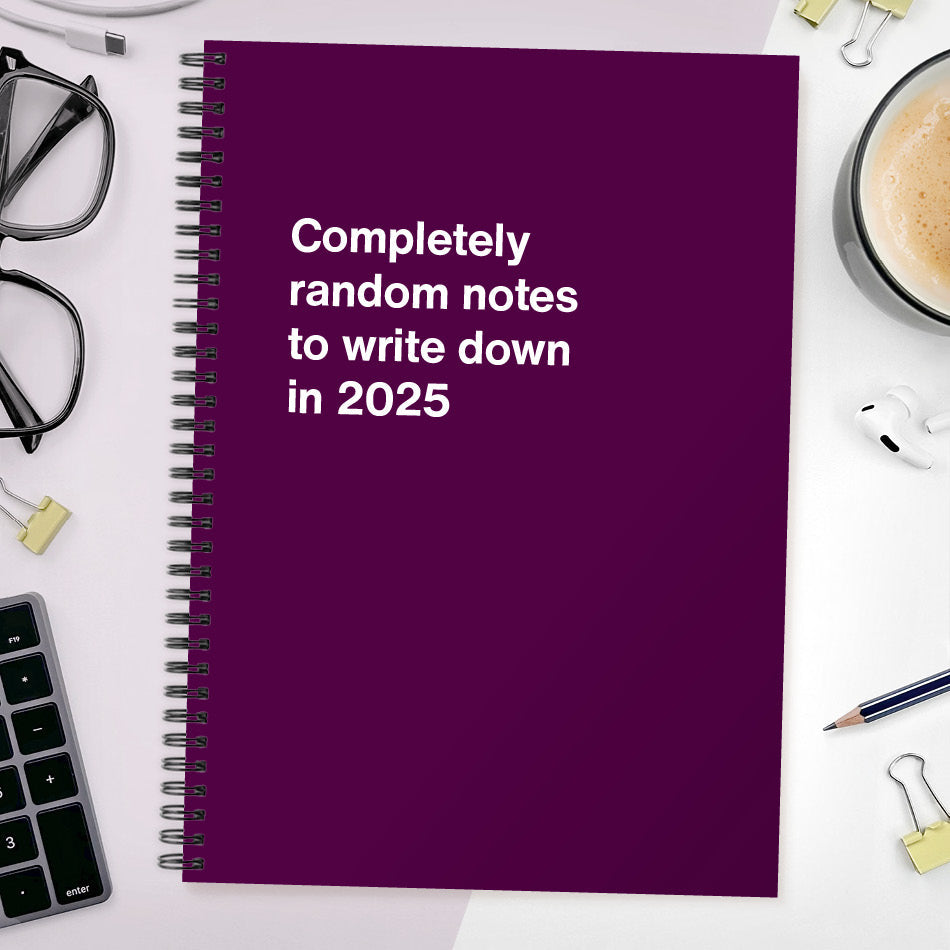 Completely random notes to write down in 2025