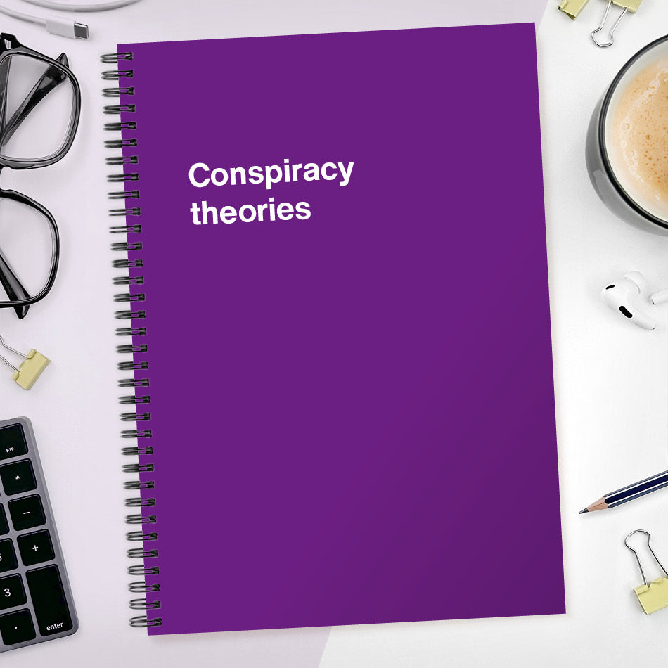 Conspiracy theories | WTF Notebooks