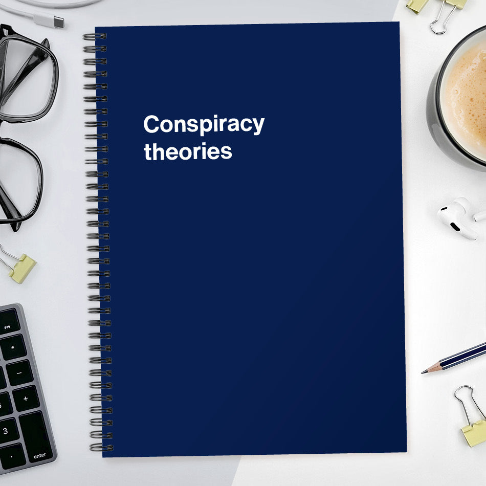 Conspiracy theories | WTF Notebooks