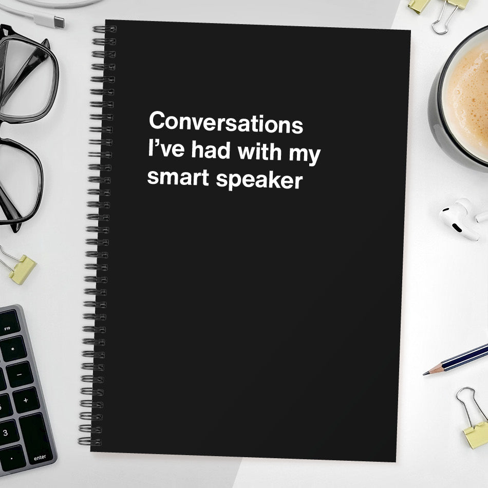 Conversations I’ve had with my smart speaker | WTF Notebooks