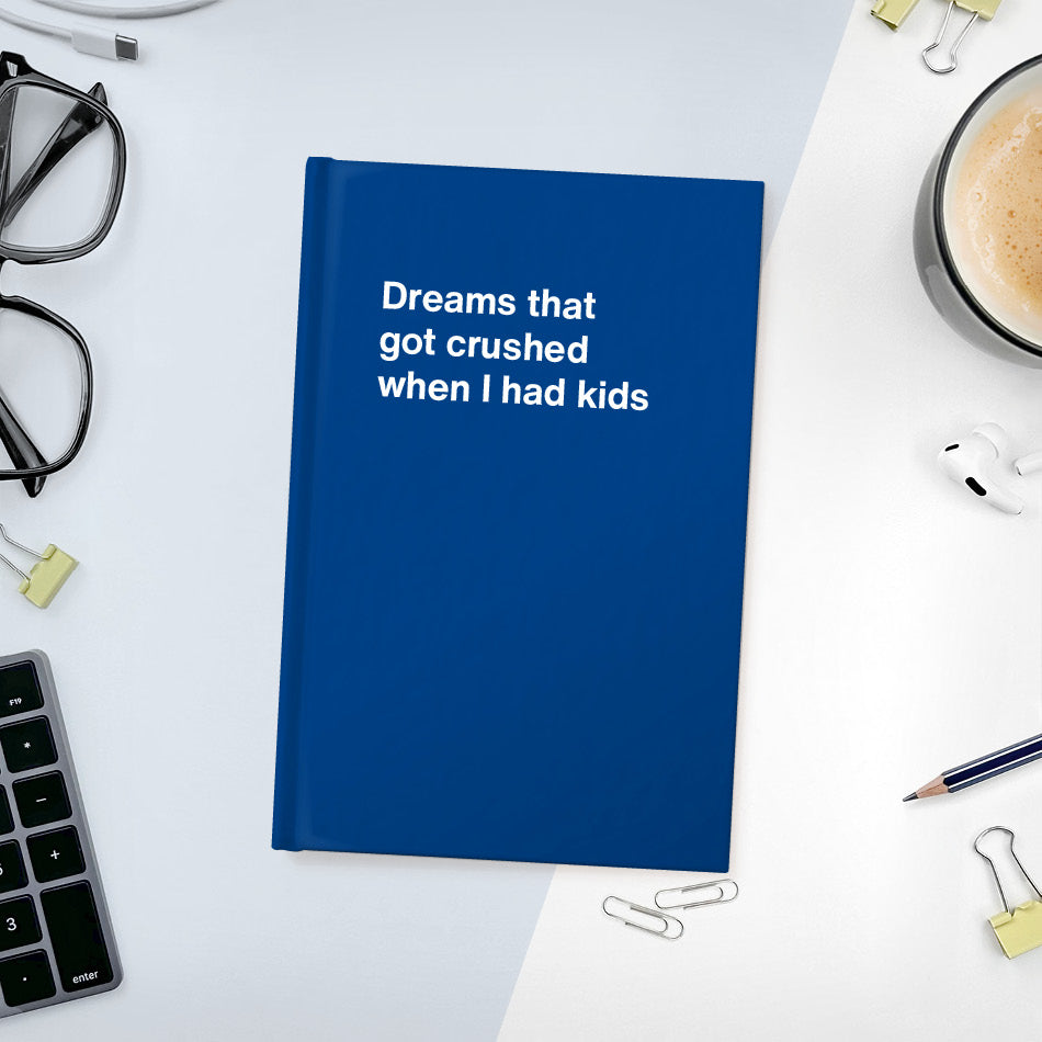 
                  
                    Dreams that got crushed when I had kids | WTF Notebooks
                  
                