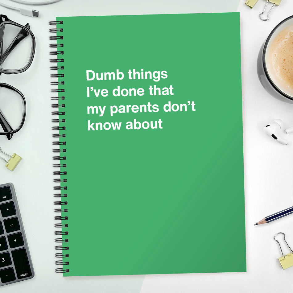 
                  
                    Dumb things I’ve done that my parents don’t know about | WTF Notebooks
                  
                