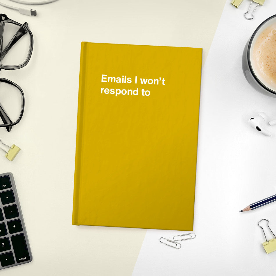 Emails I won’t respond to | WTF Notebooks