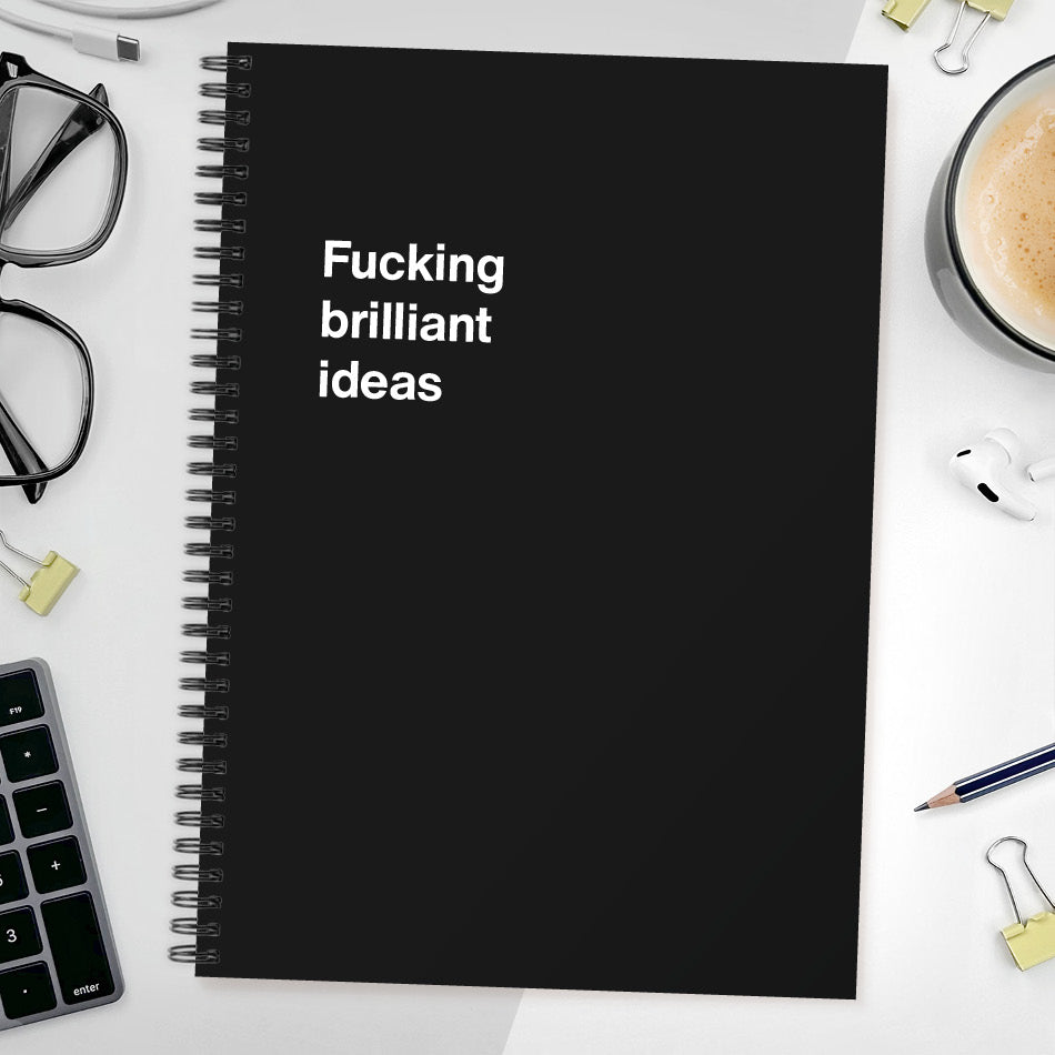
                  
                    Fucking brilliant ideas | WTF Notebooks
                  
                