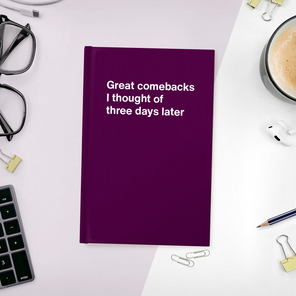
                  
                    Great comebacks I thought of three days later | WTF Notebooks
                  
                