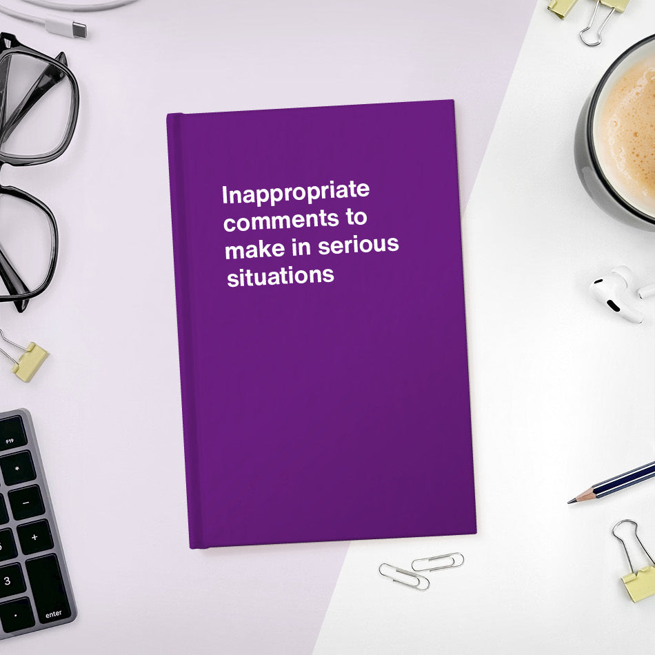 
                  
                    Inappropriate comments to make in serious situations | WTF Notebooks
                  
                