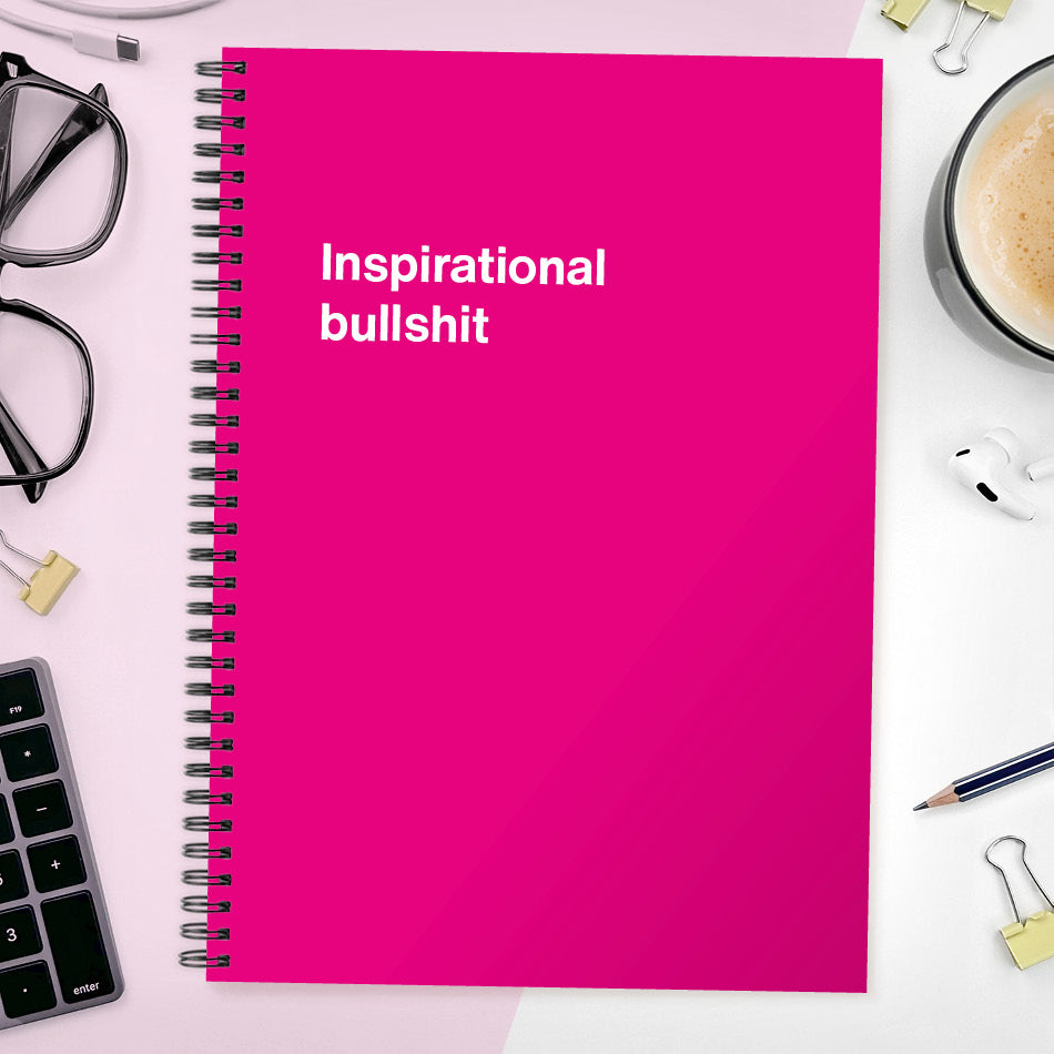 Inspirational bullshit | WTF Notebooks
