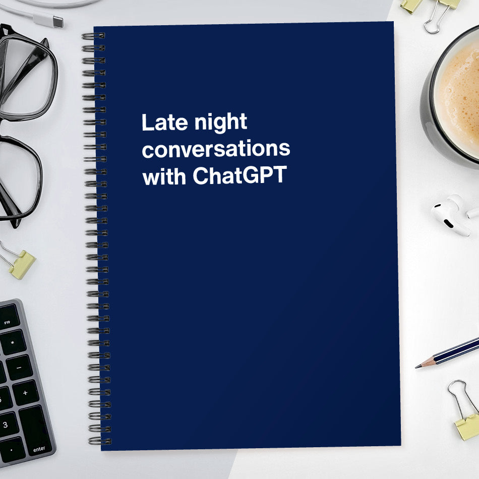 Late night conversations with ChatGPT | WTF Notebooks