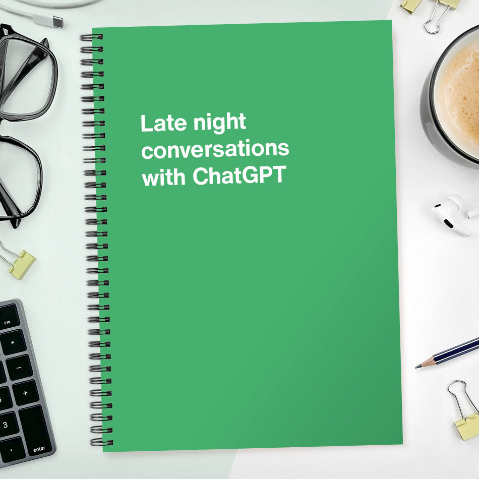 
                  
                    Late night conversations with ChatGPT | WTF Notebooks
                  
                