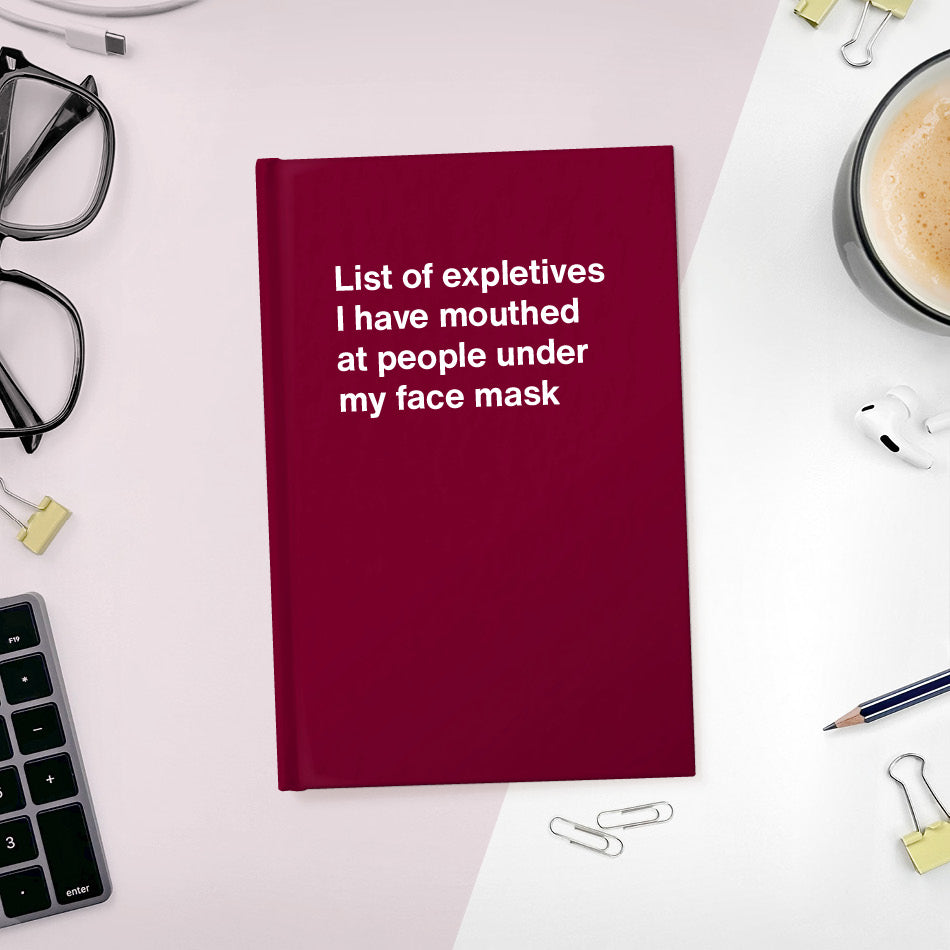 
                  
                    List of expletives I have mouthed at people under my face mask | WTF Notebooks
                  
                
