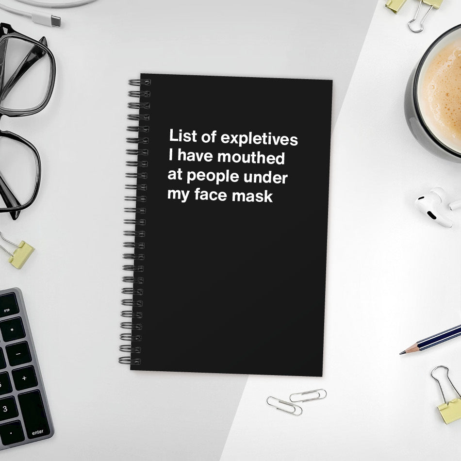 List of expletives I have mouthed at people under my face mask | WTF Notebooks