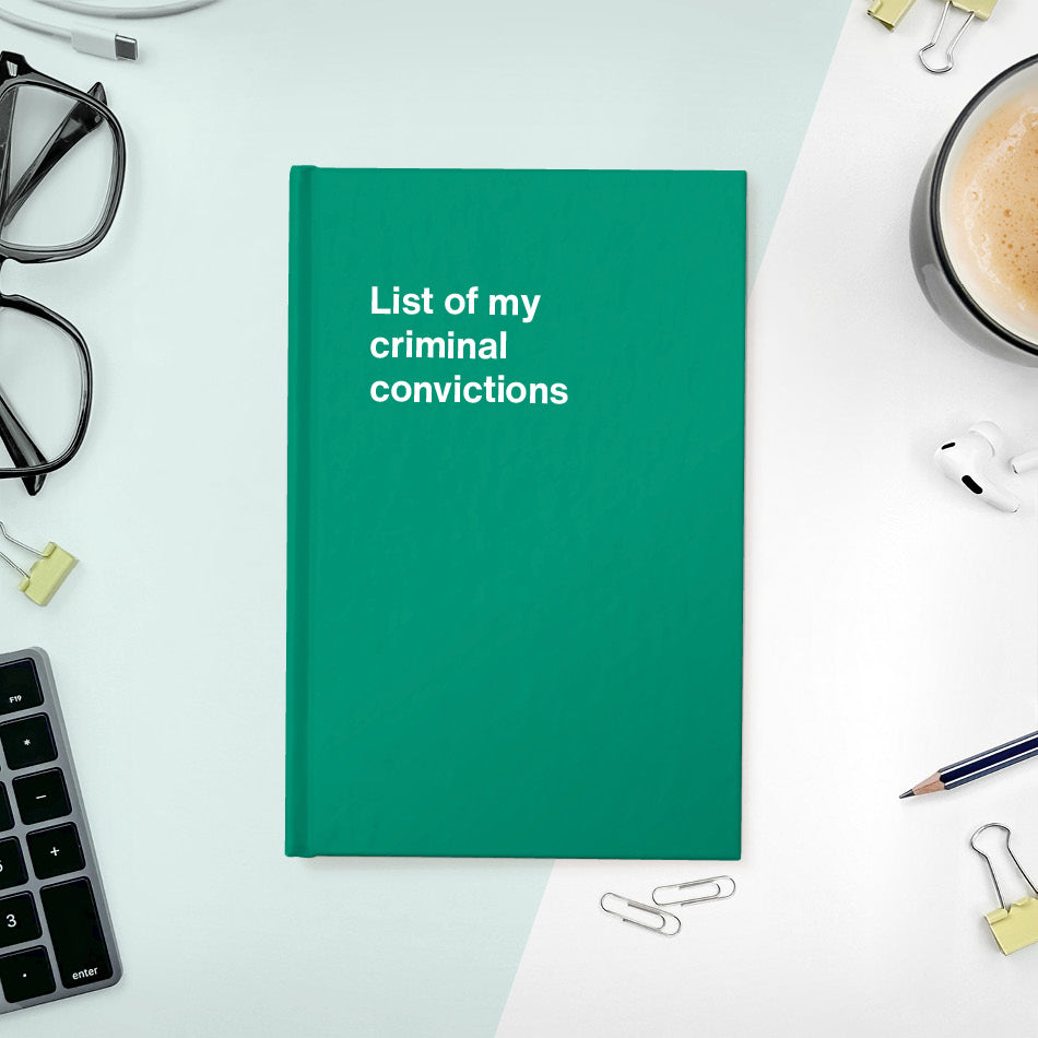 List of my criminal convictions | WTF Notebooks