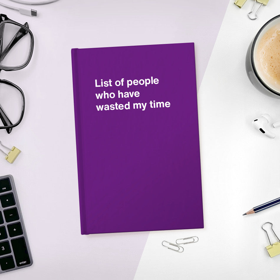 List of people who have wasted my time | WTF Notebooks