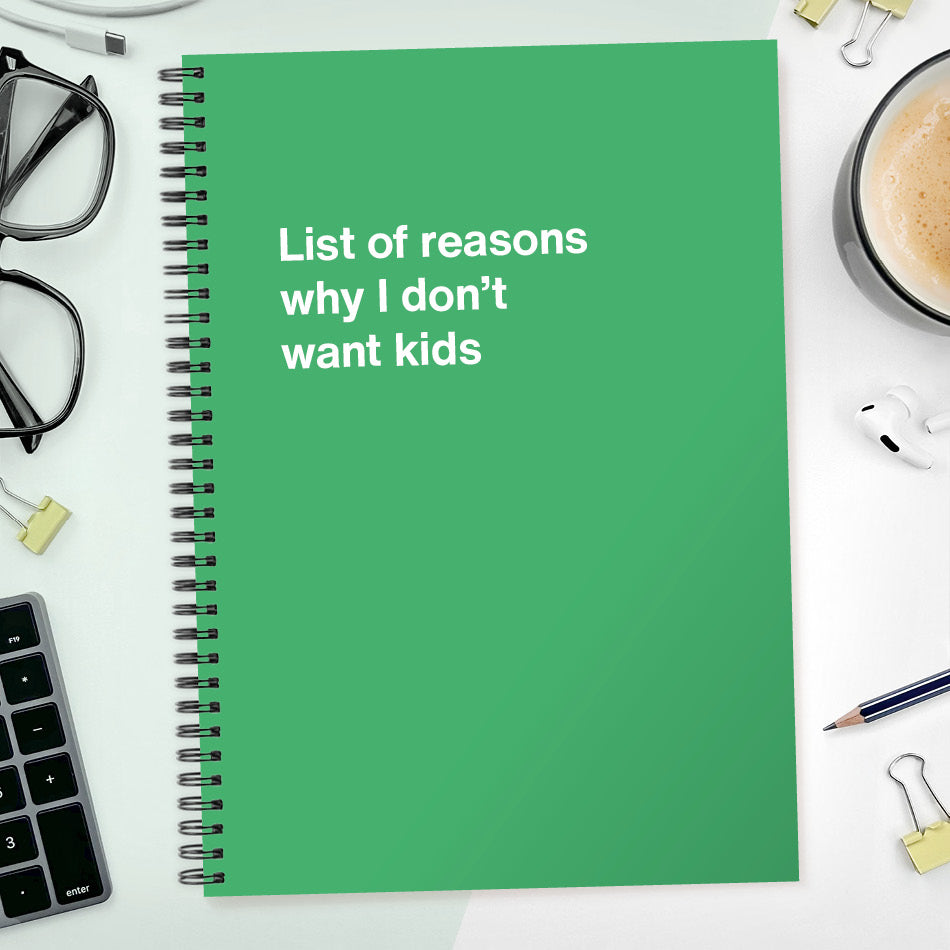 
                  
                    List of reasons why I don’t want kids | WTF Notebooks
                  
                