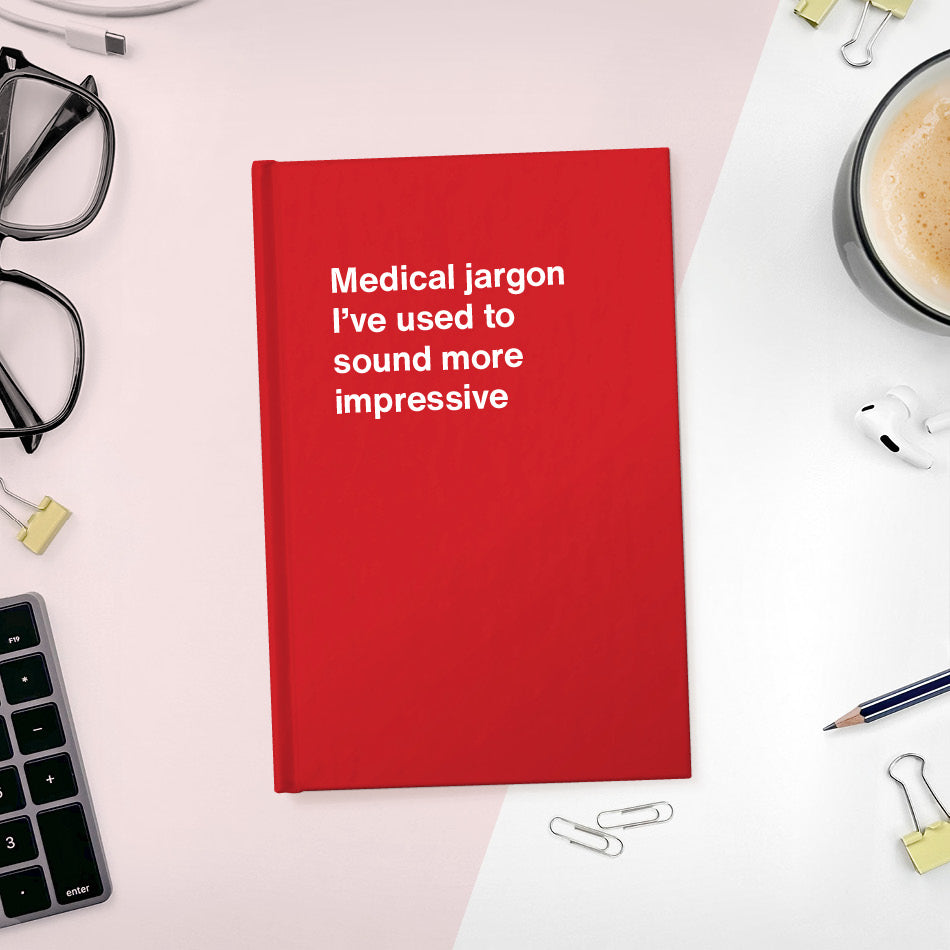 
                  
                    Medical jargon I’ve used to sound more impressive | WTF Notebooks
                  
                