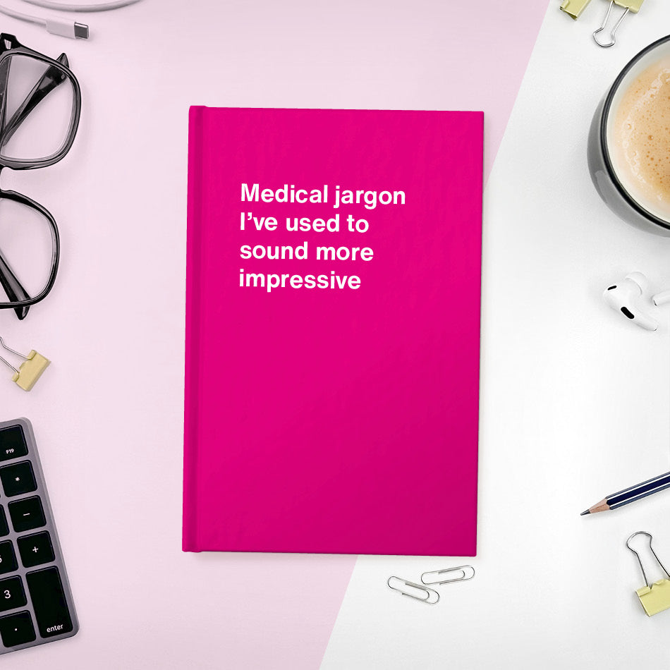 
                  
                    Medical jargon I’ve used to sound more impressive | WTF Notebooks
                  
                