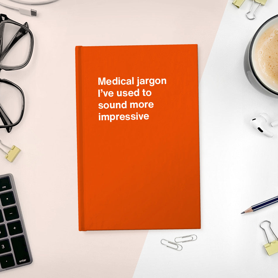 
                  
                    Medical jargon I’ve used to sound more impressive | WTF Notebooks
                  
                