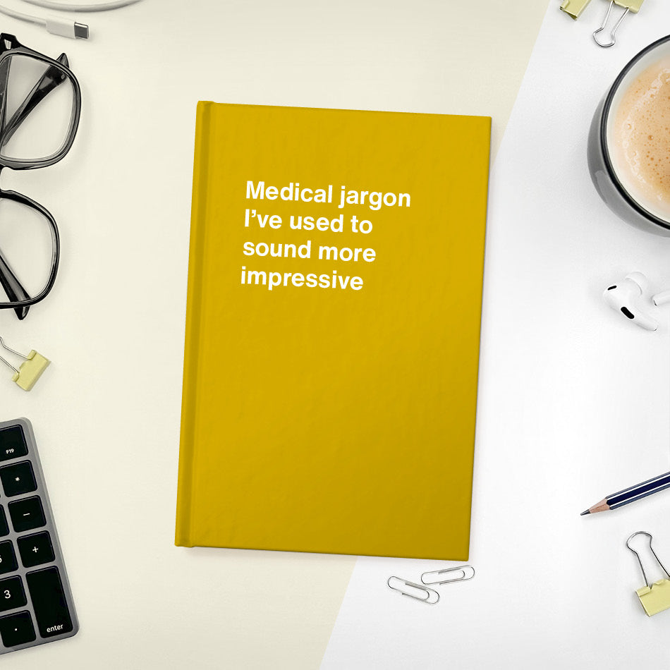 Medical jargon I’ve used to sound more impressive | WTF Notebooks