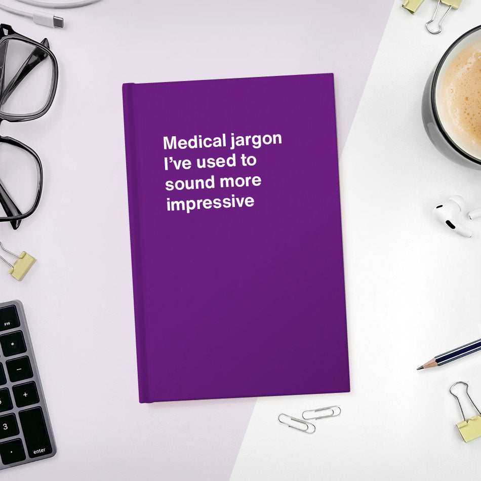 
                  
                    Medical jargon I’ve used to sound more impressive | WTF Notebooks
                  
                