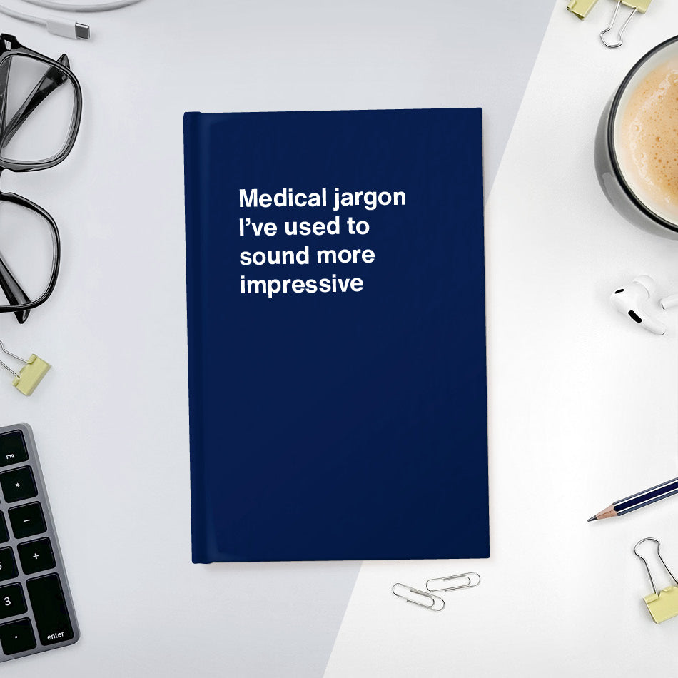 Medical jargon I’ve used to sound more impressive | WTF Notebooks