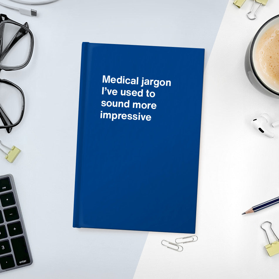 Medical jargon I’ve used to sound more impressive | WTF Notebooks