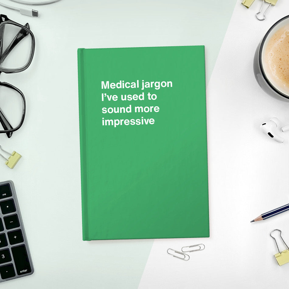 
                  
                    Medical jargon I’ve used to sound more impressive | WTF Notebooks
                  
                