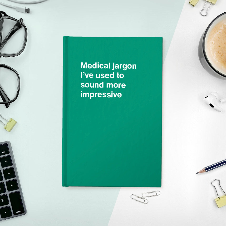 Medical jargon I’ve used to sound more impressive | WTF Notebooks